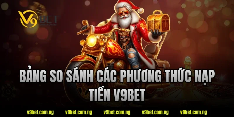 Nạp Tiền V9BET 4 Bảng so sánh các phương thức nạp tiền V9Bet