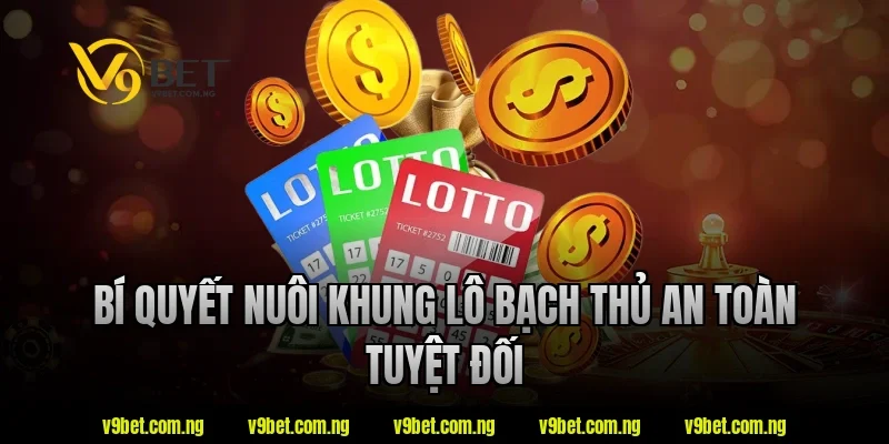 Bí quyết nuôi khung lô bạch thủ an toàn tuyệt đối