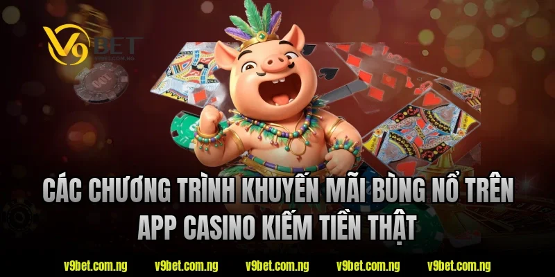 App Casino Kiếm Tiền Thật – Xu Hướng Giải Trí Online Hiện Nay 4 Các chương trình khuyến mãi bùng nổ trên app casino kiếm tiền thật