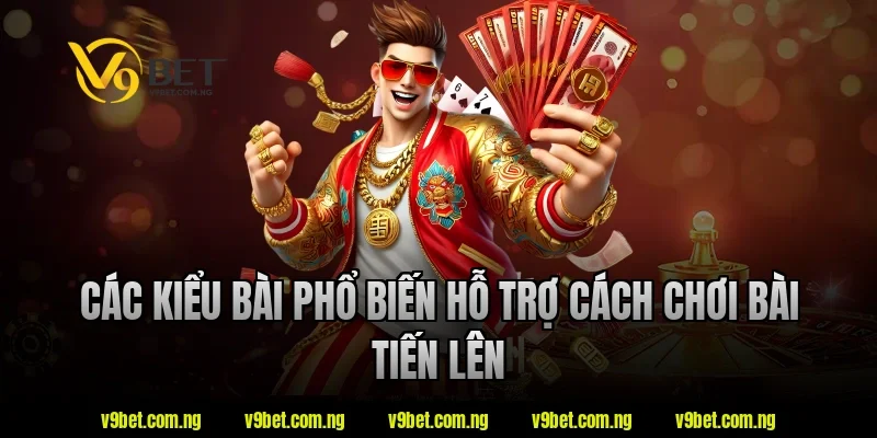 Các kiểu bài phổ biến hỗ trợ cách chơi bài tiến lên