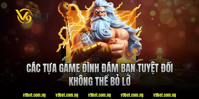 Các tựa game đình đám bạn tuyệt đối không thể bỏ lỡ