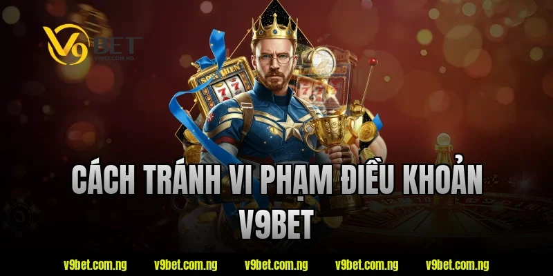 Cách tránh vi phạm điều khoản v9bet