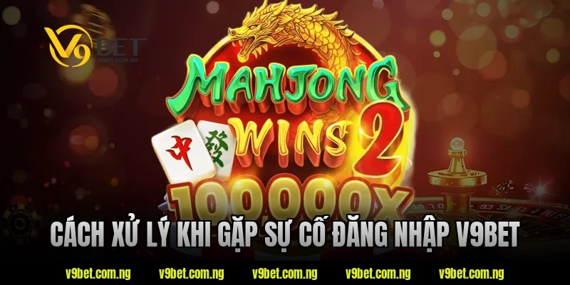 Đăng Nhập V9BET 5 Cách xử lý khi gặp sự cố đăng nhập v9bet