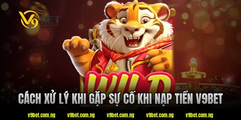 Nạp Tiền V9BET 5 Cách xử lý khi gặp sự cố khi nạp tiền V9Bet
