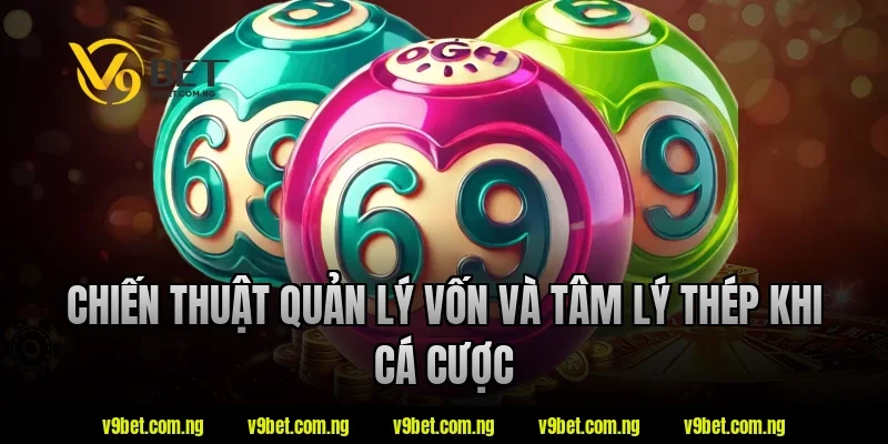 Chiến thuật quản lý vốn và tâm lý thép khi cá cược