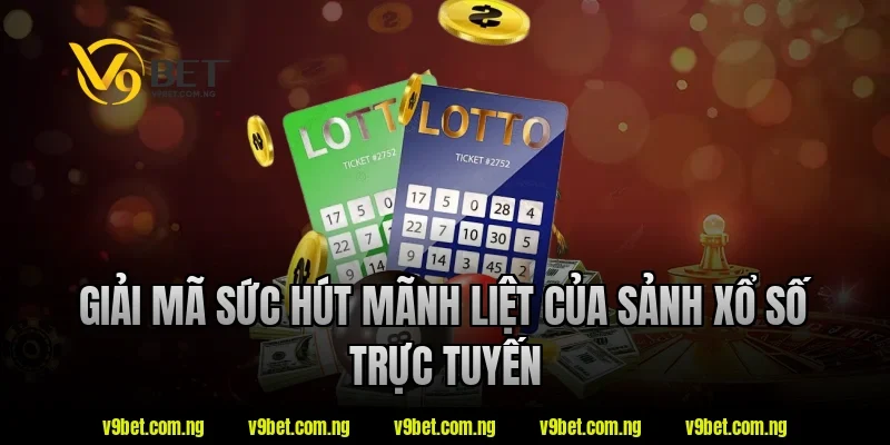 Giải mã sức hút mãnh liệt của sảnh xổ số trực tuyến