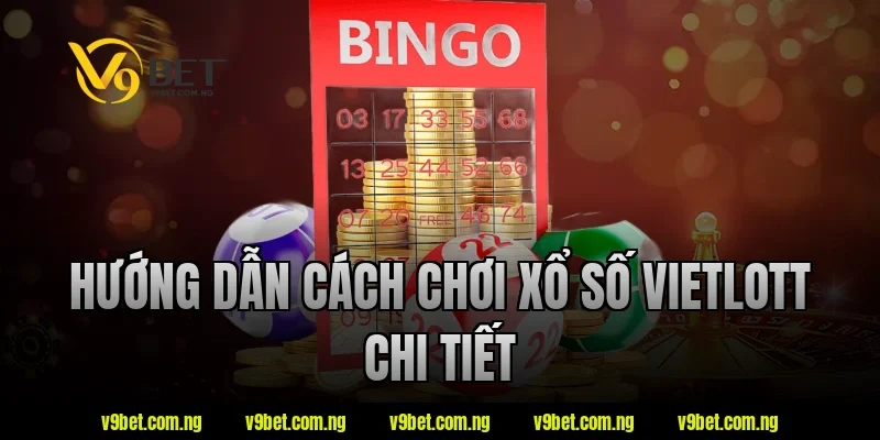 Hướng dẫn cách chơi xổ số Vietlott chi tiết