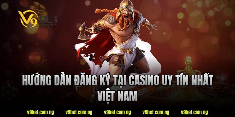Hướng dẫn đăng ký tại casino uy tín nhất việt nam