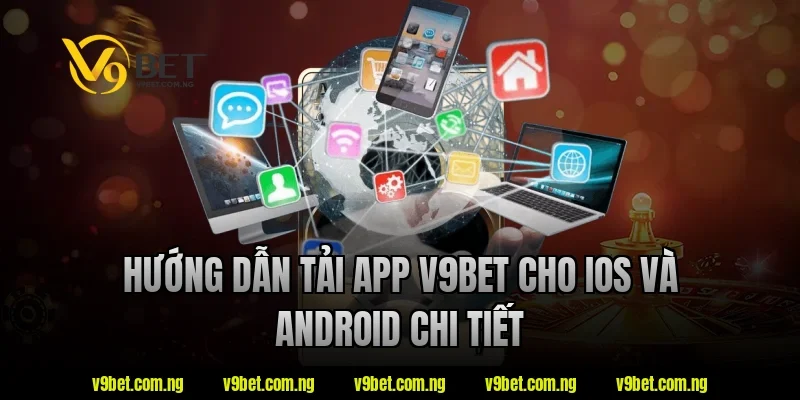 Hướng dẫn tải app V9bet cho iOS và Android chi tiết