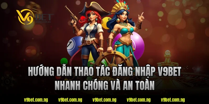 Đăng Nhập V9BET 2 Hướng dẫn thao tác đăng nhập v9bet nhanh chóng và an toàn