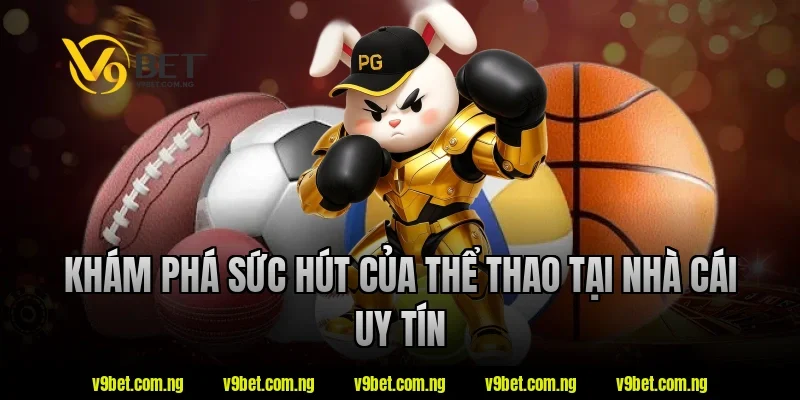 Khám phá sức hút của thể thao tại nhà cái uy tín