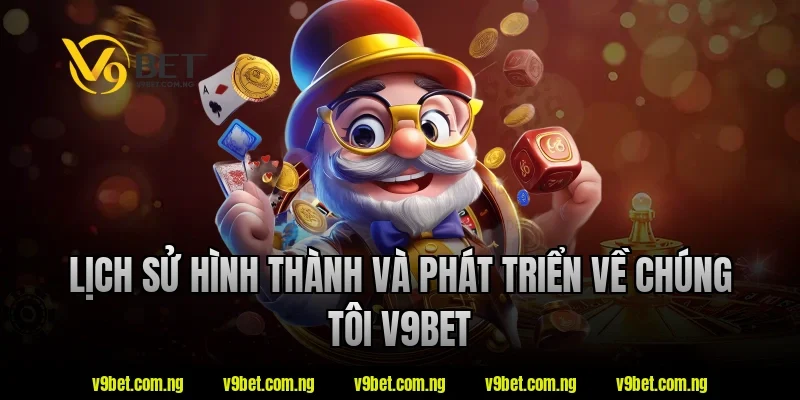 Về Chúng Tôi V9BET 1 Lịch sử hình thành và phát triển về chúng tôi v9bet
