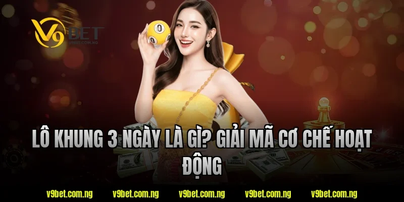 Lô Khung 3 Ngày – Hướng Dẫn Hiểu Nhanh Cho Người Mới 1 Lô khung 3 ngày là gì? Giải mã cơ chế hoạt động