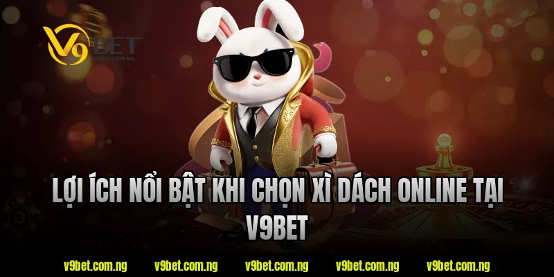 Xì Dách Online – Game Bài Quen Thuộc Với Lối Chơi Kịch Tính 2 Lợi ích nổi bật khi chọn xì dách online tại v9bet