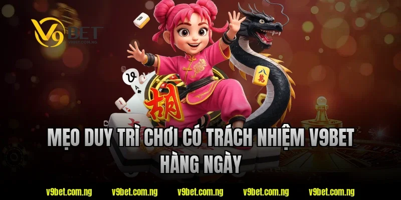 Mẹo duy trì chơi có trách nhiệm v9bet hàng ngày