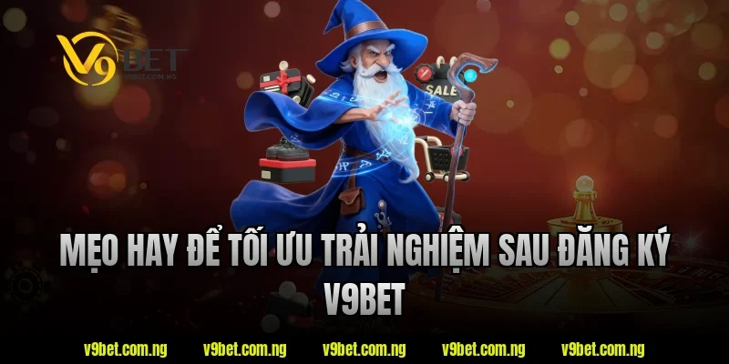 Mẹo hay để tối ưu trải nghiệm sau đăng ký v9bet