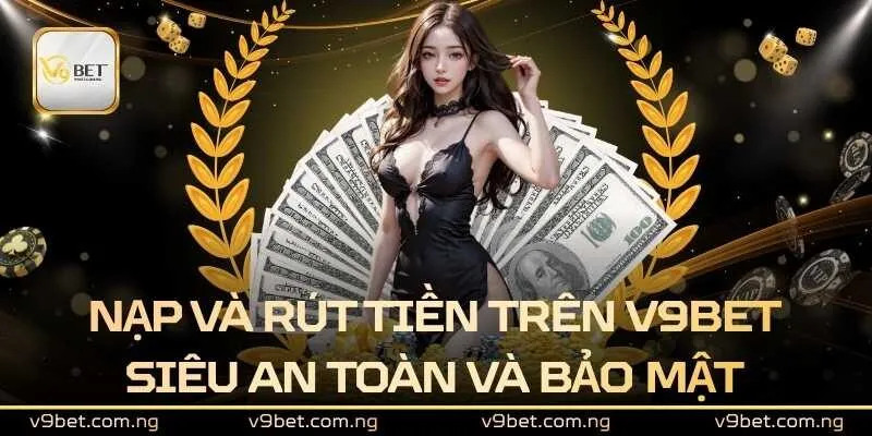 V9BET 312 Nạp và rút tiền trên V9bet siêu an toàn và bảo mật