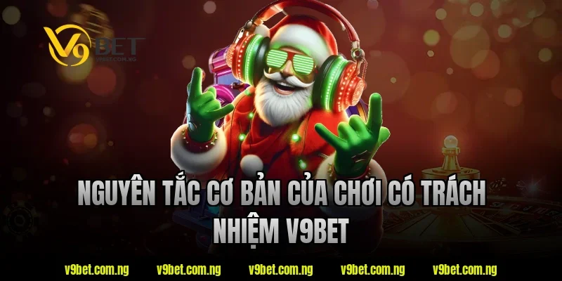 Nguyên tắc cơ bản của chơi có trách nhiệm v9bet