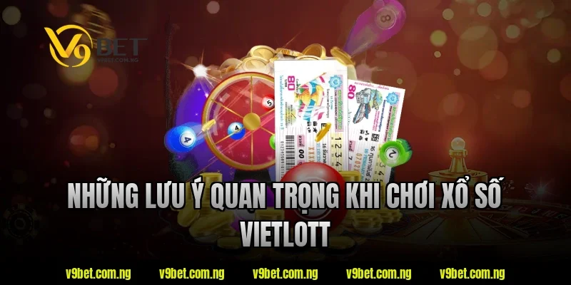 Những lưu ý quan trọng khi chơi xổ số Vietlott