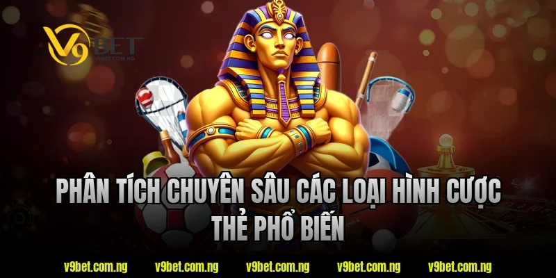 Phân tích chuyên sâu các loại hình cược thẻ phổ biến