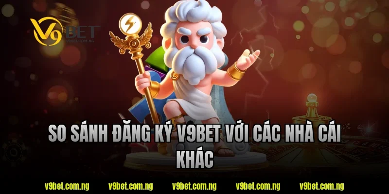 So sánh đăng ký v9bet với các nhà cái khác
