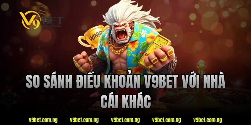 So sánh điều khoản v9bet với nhà cái khác