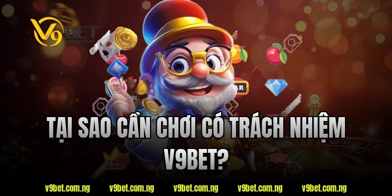 Tại sao cần chơi có trách nhiệm v9bet?