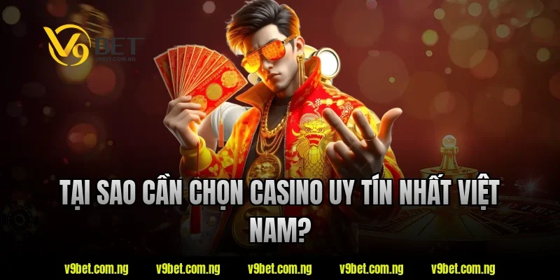 Tại sao cần chọn casino uy tín nhất việt nam?