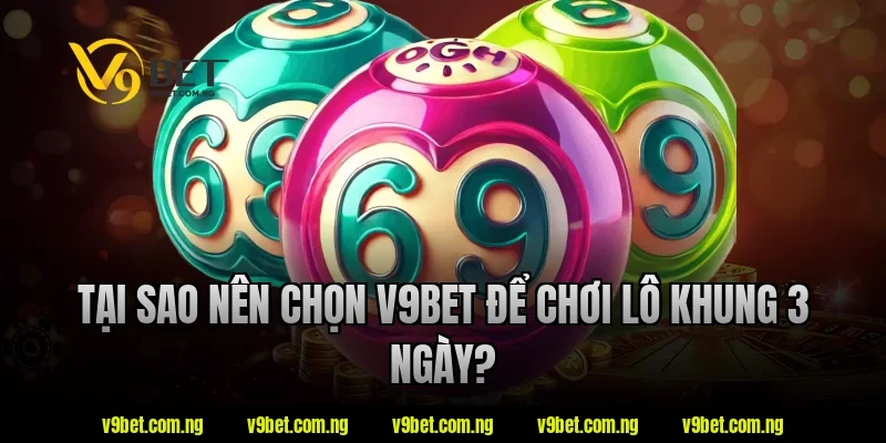 Lô Khung 3 Ngày – Hướng Dẫn Hiểu Nhanh Cho Người Mới 4 Tại sao nên chọn V9Bet để chơi lô khung 3 ngày?