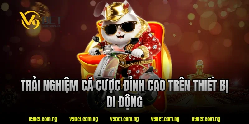 Trải nghiệm cá cược đỉnh cao trên thiết bị di động