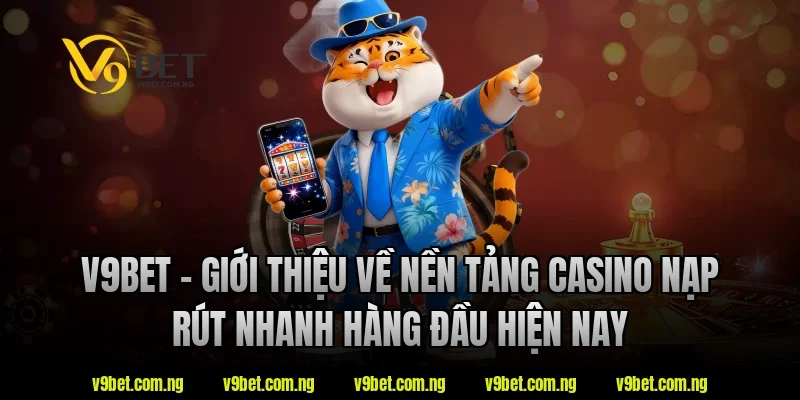 V9bet - Giới thiệu về nền tảng casino nạp rút nhanh hàng đầu hiện nay