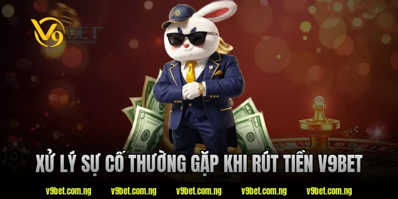 Rút Tiền V9BET 2 Xử lý sự cố thường gặp khi rút tiền v9bet