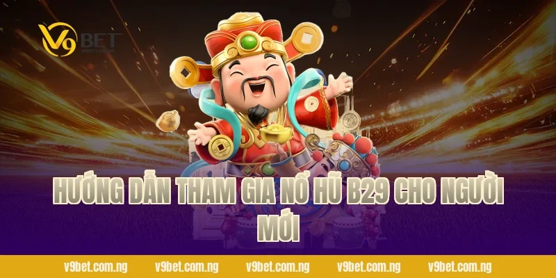Hướng dẫn tham gia nổ hũ B29 cho người mới