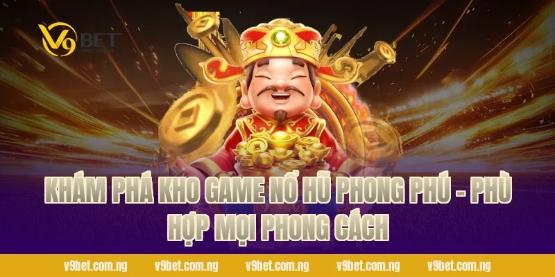 Khám phá kho game nổ hũ phong phú – Phù hợp mọi phong cách