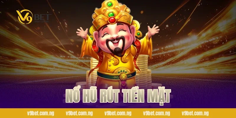 Nổ Hũ Rút Tiền Mặt