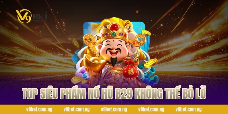 Top siêu phẩm nổ hũ B29 không thể bỏ lỡ